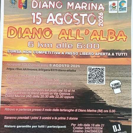 CORSA NON COMPETITIVA - molo delle tartarughe, Diano Marina (IM) - DIANO MARINA  
15 AGOSTO 2026  
DIANO ALL'ALBA  
6 km alle 6:00  
CORSA NON COMPETITIVA A PASSO LIBERO APERTA A TUTTI  
Iscrizione SOLO online en...
