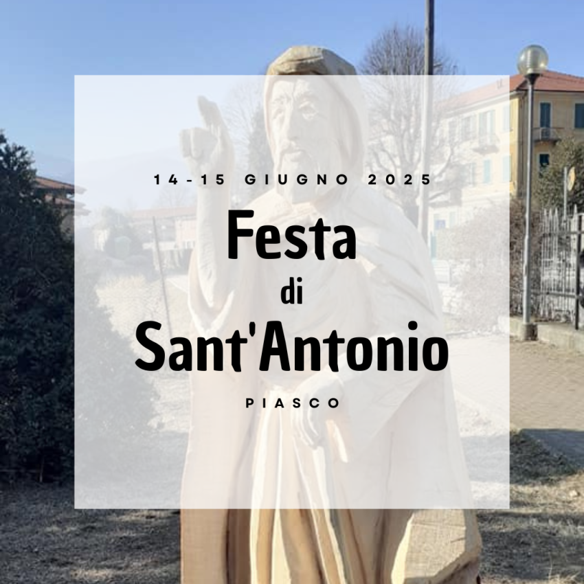 Festa Patronale di Sant'Antonio - Frazione Sant'Antonio, Piasco (CN) - 
FUNZIONI RELIGIOSE
--------------------------------------------------------------------
 
Da Lunedì 9 a Venerdì 13 Giugno 2025:ore 20:00: S. Messa al...