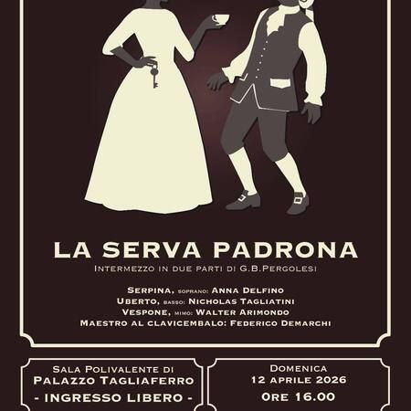 Spettacolo teatrale - Sala Polivalente di Palazzo Tagliaferro, Andora (SV) - LA SERVA PADRONA  
Intermezzo in due parti di G.B.Pergolesi  
Serpina, soprano: Anna Delfino  
Uberto, basso: Nicholas Tagliatini  
Vespone, mimo:...