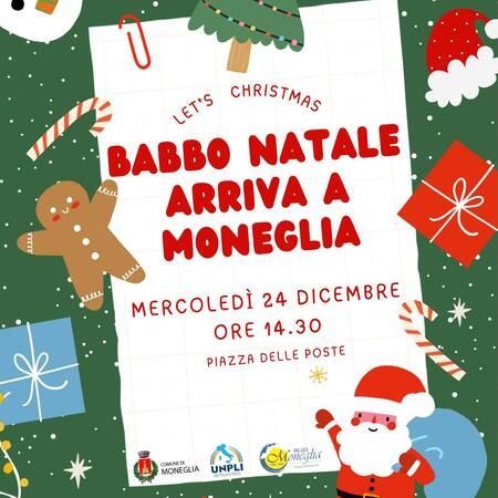 ARRIVA BABBO NATALE - PIAZZA DELLE POSTE, Moneglia (GE) - LET'S CHRISTMAS  
BABBO NATALE ARRIVA A MONEGLIA  
MERCOLEDÌ 24 DICEMBRE  
ORE 14.30  
PIAZZA DELLE POSTE