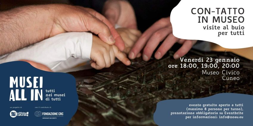 MUSEI ALL IN – Con-tatto al Museo! - Museo civico di Cuneo, Cuneo (CN) - Cosa significa muoversi nello spazio senza poter contare sulla vista? Come fare esperienza di uno spazio e di un patrimonio utilizzando gli altri sens...