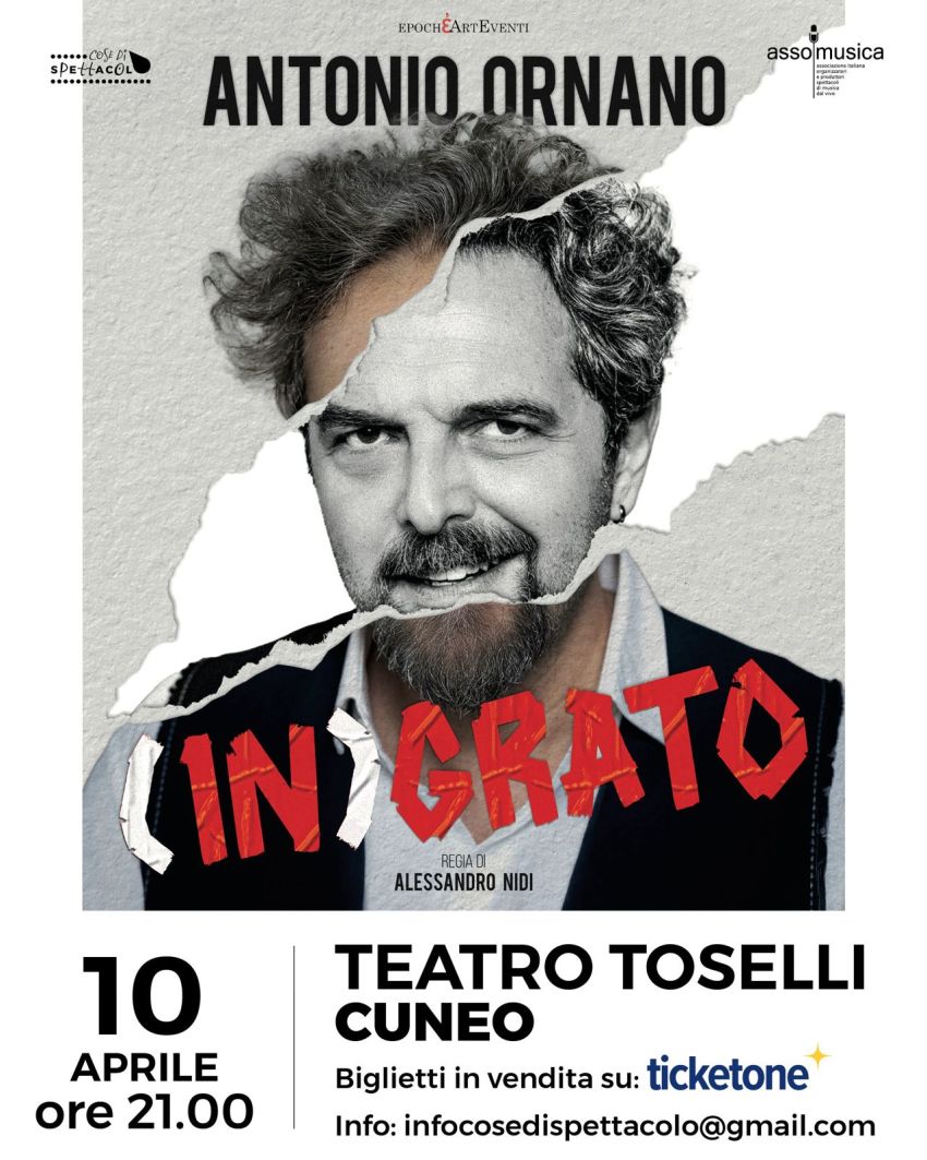 ANTONIO ORNANO – (IN) GRATO - Teatro Toselli, Cuneo (CN) - NUOVO SPETTACOLO DI CABARET DEL COMICO ANTONIO ORNANO. ONE MAN SHOW. Costo ingresso: PLATEA E PALCHI 38,00 euro BALCONATA 34,50 euro I GALLERIA 31,00...