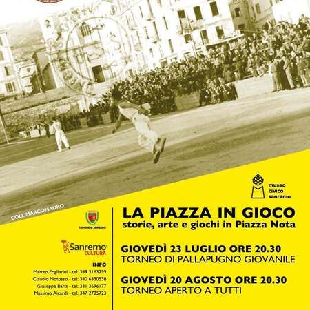 LA PIAZZA IN GIOCO - Piazza Nota, Sanremo (IM) - LA PIAZZA IN GIOCO  
storie, arte e giochi in Piazza Nota  
GIOVEDÌ 23 LUGLIO ORE 20.30  
TORNEO DI PALLAPUGNO GIOVANILE  
GIOVEDÌ 20 AGOSTO ORE 2...