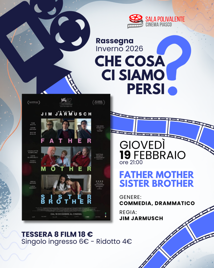 Father Mother Sister Brother - Sala Polivalente Dott. Serra - Via Umberto I, 145, Piasco (CN) - 
 𝗙𝗮𝘁𝗵𝗲𝗿 𝗠𝗼𝘁𝗵𝗲𝗿 𝗦𝗶𝘀𝘁𝗲𝗿 𝗕𝗿𝗼𝘁𝗵𝗲𝗿
Giovedì 19 febbraio 2026 – ore 21.00


𝑹𝒂𝒔𝒔𝒆𝒈𝒏𝒂 𝑪𝒉𝒆𝑪𝒐𝒔𝒂𝑪𝒊𝑺𝒊𝒂𝒎𝒐𝑷𝒆𝒓𝒔𝒊?
𝐼𝑛𝑔𝑟𝑒𝑠𝑠𝑜: 6 € – 𝑅𝑖𝑑𝑜𝑡𝑡𝑜 / 𝑂𝑣𝑒𝑟65: 4 €
𝑇𝑒𝑠𝑠𝑒𝑟𝑎 𝑎𝑏𝑏𝑜...