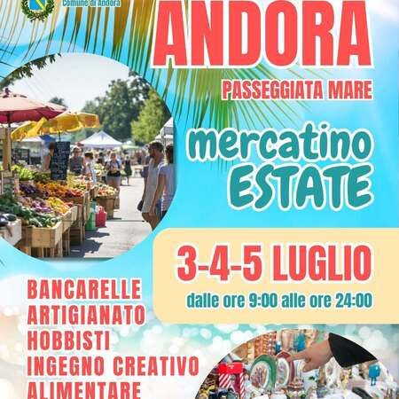 Mercatino ESTATE - PASSEGGIATA MARE, Andora (SV) - ANDORA  
PASSEGGIATA MARE  
mercatino ESTATE  
3-4-5 LUGLIO  
dalle ore 9:00 alle ore 24:00
BANCARELLE  
ARTIGIANATO  
HOBBISTI  
INGEGNO CREA...