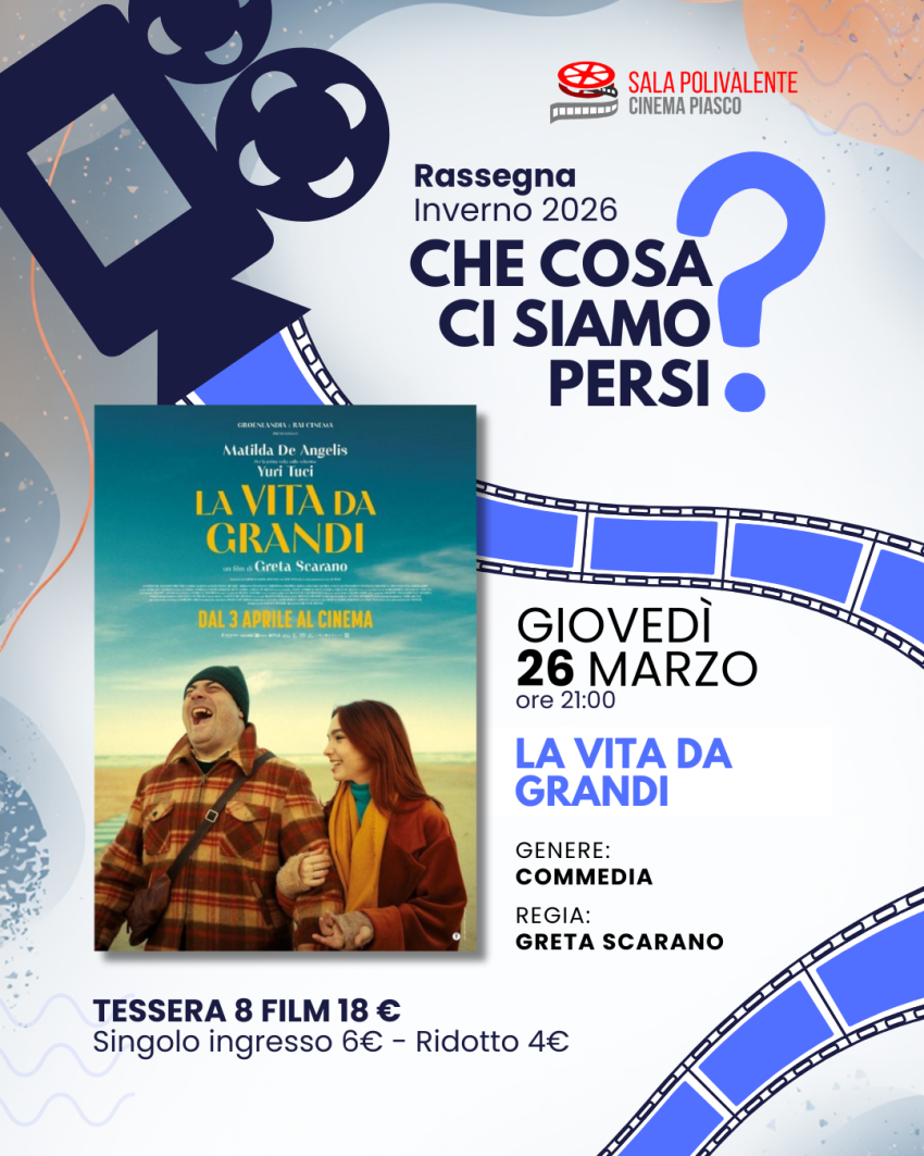 La Vita da Grandi - Sala Polivalente Dott. Serra - Via Umberto I, 145, Piasco (CN) - 
🎬 𝗟𝗮 𝗩𝗶𝘁𝗮 𝗱𝗮 𝗚𝗿𝗮𝗻𝗱𝗶


🗓 Giovedì 26 marzo 2026 – ore 21.00


 


𝑹𝒂𝒔𝒔𝒆𝒈𝒏𝒂 𝑪𝒉𝒆𝑪𝒐𝒔𝒂𝑪𝒊𝑺𝒊𝒂𝒎𝒐𝑷𝒆𝒓𝒔𝒊?


𝐼𝑛𝑔𝑟𝑒𝑠𝑠𝑜: 6 € – 𝑅𝑖𝑑𝑜𝑡𝑡𝑜 / 𝑂𝑣𝑒𝑟65: 4 €


𝑇𝑒𝑠𝑠𝑒𝑟𝑎 𝑎𝑏𝑏𝑜...