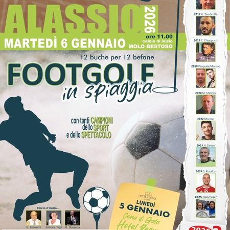 FOOTGOLF in spiaggia - MOLO BESTOSO, Alassio (SV) - ALASSIO 2026  
MARTEDÌ 6 GENNAIO  
ore 11.00  
calcio d'inizio  
MOLO BESTOSO  
12 buche per 12 befane  
FOOTGOLF in spiaggia  
con tanti CAMPI...