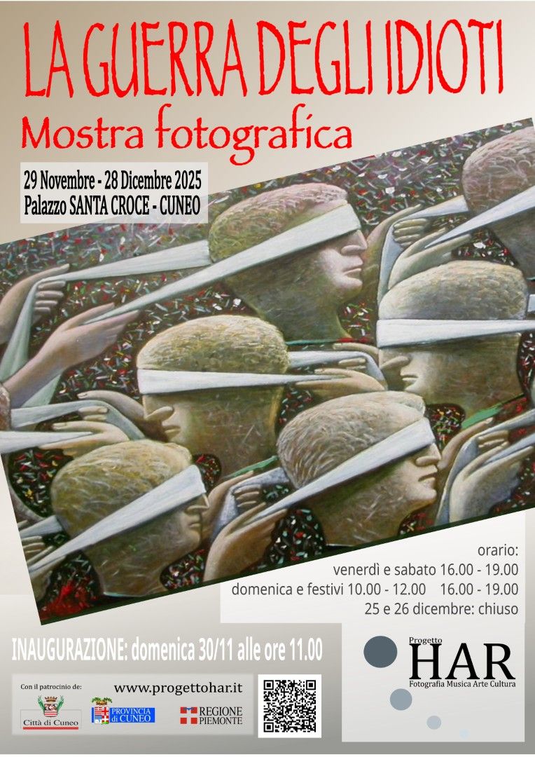 MOSTRA | LA GUERRA DEGLI IDIOTI - Palazzo Santa Croce, Cuneo (CN) - Mostra Fotografica “LA GUERRA DEGLI IDIOTI” Che cosa è una guerra? Cos’è un idiota? E se la guerra fosse la vita stessa? E se gli idioti fossimo noi?...