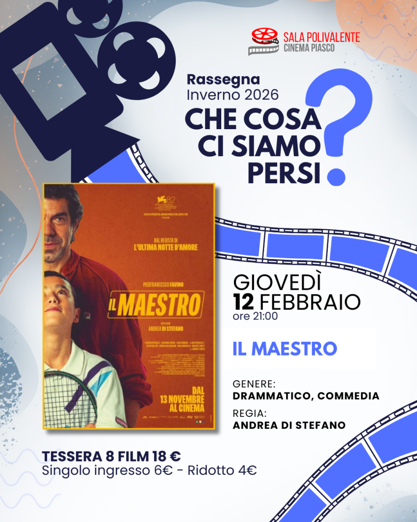 Il Maestro - Sala Polivalente Dott. Serra - Via Umberto I, 145, Piasco (CN) - 
 𝗜𝗹 𝗠𝗮𝗲𝘀𝘁𝗿𝗼
giovedì 12 febbraio 2026 – 21:00


𝑹𝒂𝒔𝒔𝒆𝒈𝒏𝒂 𝑪𝒉𝒆𝑪𝒐𝒔𝒂𝑪𝒊𝑺𝒊𝒂𝒎𝒐𝑷𝒆𝒓𝒔𝒊?
𝐼𝑛𝑔𝑟𝑒𝑠𝑠𝑜: 6 € – 𝑅𝑖𝑑𝑜𝑡𝑡𝑜 / 𝑂𝑣𝑒𝑟65: 4 €
𝑇𝑒𝑠𝑠𝑒𝑟𝑎 𝑎𝑏𝑏𝑜𝑛𝑎𝑚𝑒𝑛𝑡𝑜 (8 𝑓𝑖𝑙𝑚): 18 €...