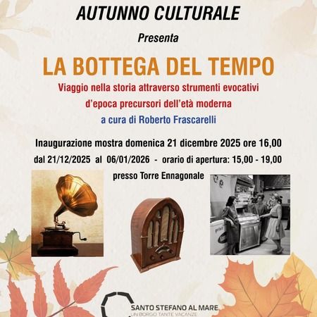 LA BOTTEGA DEL TEMPO - Torre Ennagonale, Santo Stefano al Mare (IM) - AUTUNNO CULTURALE Presenta
LA BOTTEGA DEL TEMPO
Viaggio nella storia attraverso strumenti evocativi d’epoca precursori dell’età moderna
a cura di R...